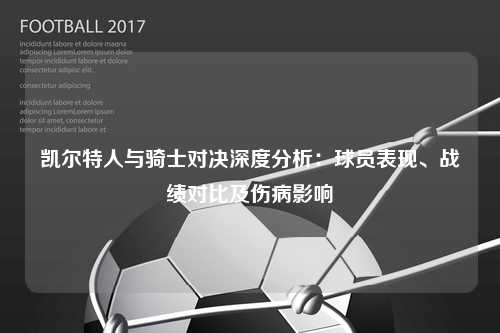 凯尔特人与骑士对决深度分析：球员表现、战绩对比及伤病影响