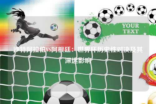 沙特阿拉伯VS阿根廷：世界杯历史性对决及其深远影响