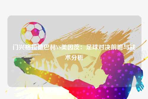 门兴格拉德巴赫VS美因茨：足球对决前瞻与战术分析