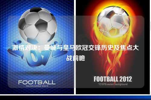 激情对决：曼城与皇马欧冠交锋历史及焦点大战前瞻