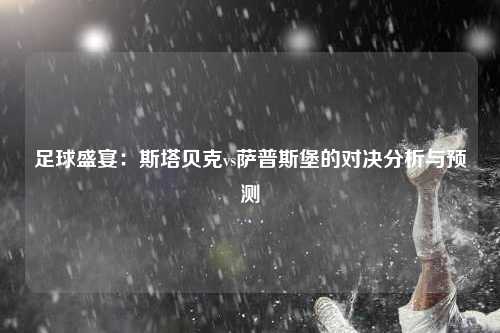足球盛宴：斯塔贝克vs萨普斯堡的对决分析与预测
