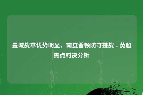 曼城战术优势明显，南安普顿防守挑战 - 英超焦点对决分析